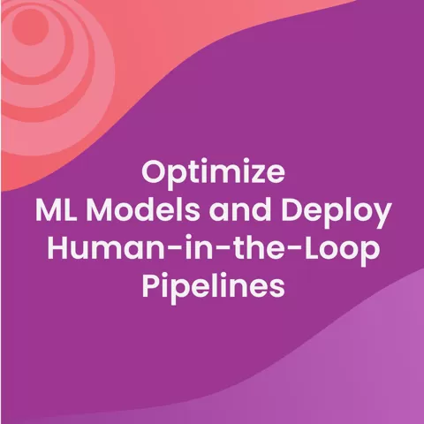 Optimize ML Models and Deploy Human-in-the-Loop Pipelines